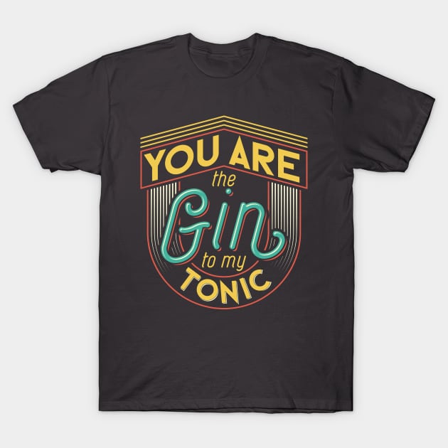 "You Are the Gin to My Tonic" T-Shirt by FlawlessSeams